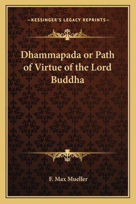 Dhammapada or Path of Virtue of the Lord Buddha by Mueller, F. Max