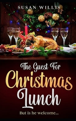 The Guest For Christmas Lunch: But is he welcome... by Willis, Susan