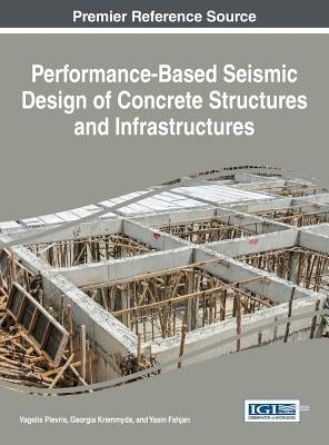 Performance-Based Seismic Design of Concrete Structures and Infrastructures by Plevris, Vagelis