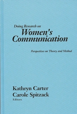 Doing Research on Women's Communication: Perspectives on Theory and Method by Spitzack, Carole