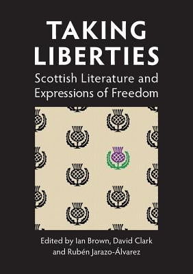 Taking Liberties: Scottish Literature and Expressions of Freedom by Brown, Ian