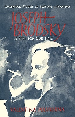 Joseph Brodsky: A Poet for Our Time by Polukhina, Valentina