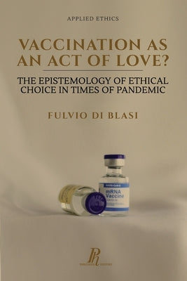Vaccination as an Act of Love?: The Epistemology of Ethical Choice in Times of Pandemic by Di Blasi, Fulvio