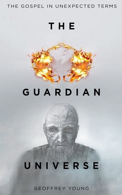 The Guardian Universe: The Gospel in Unexpected Terms by Young, Geoffrey