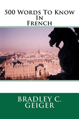 500 Words To Know In French by Geiger, Bradley C.