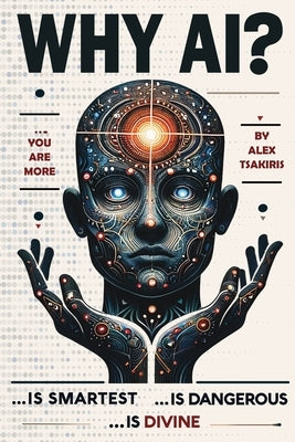 Why AI? Is Smartest... Is Dangerous... Is Divine by Tsakiris, Alex