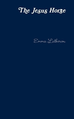 The Jesus Horse by Latheron, Emma
