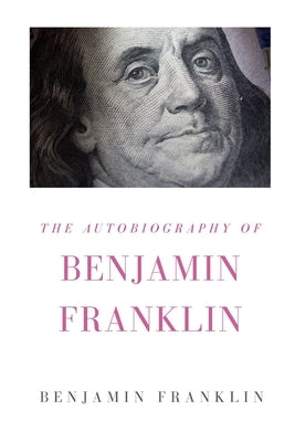 The Autobiography of Benjamin Franklin by Franklin, Benjamin