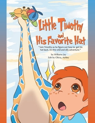 Little Timothy and His Favorite Hat: "Join Timothy as he figure out how to get his hat back. On this wild and silly adventure." by Jay, Williams