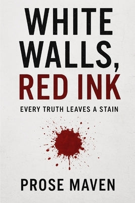 White walls, Red Ink A dark psychological thriller about secrets, lies, and endings Revenge Crime: Every Truth Leaves A Stain Serial Killer Murder Mys by Maven, Prose