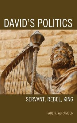 David's Politics: Servant, Rebel, King by Abramson, Paul R.