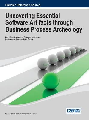 Uncovering Essential Software Artifacts through Business Process Archeology by Perez-Castillo, Ricardo