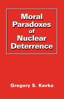 Moral Paradoxes of Nuclear Deterrence by Kavka, Gregory S.