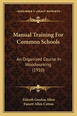 Manual Training For Common Schools: An Organized Course In Woodworking (1910) by Allen, Eldreth Gordon