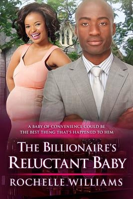 The Billionaire's Reluctant Baby: An African American Arranged Pregnancy Romance Book by Williams, Rochelle