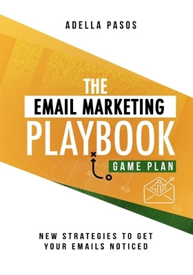 The Email Marketing Playbook - New Strategies to Get Your Emails Noticed: Learn How to use Email Marketing to get Sales and Build High Quality Email M by Pasos, Adella