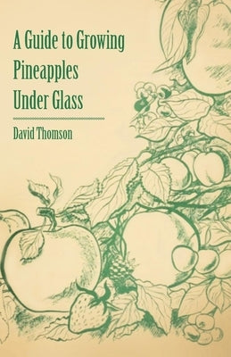 A Guide to Growing Pineapples Under Glass by Thomson, David