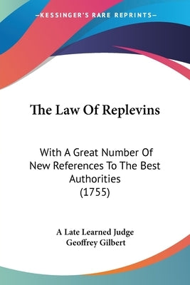The Law Of Replevins: With A Great Number Of New References To The Best Authorities (1755) by A Late Learned Judge