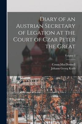 Diary of an Austrian Secretary of Legation at the Court of Czar Peter the Great; Volume 2 by Korb, Johann Georg