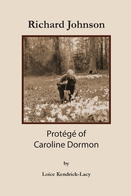 Richard Johnson: Protégé of Caroline Dormon by Kendrick-Lacy, Loice
