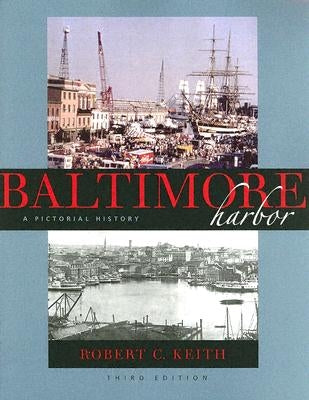 Baltimore Harbor: A Pictorial History by Keith, Robert C.