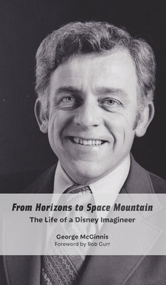 From Horizons to Space Mountain: The Life of a Disney Imagineer by McGinnis, George