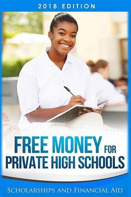 Free Money For Private High Schools: Scholarships and Financial Aid by Education First Publishing