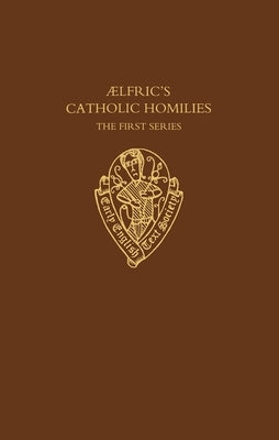 Aelfric's Catholic Homilies: The First Series: Text by Aelfric of Eynsham