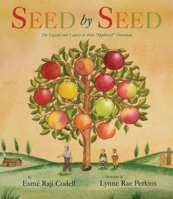 Seed by Seed: The Legend and Legacy of John Appleseed Chapman by Codell, Esme Raji