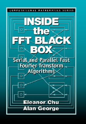 Inside the FFT Black Box: Serial and Parallel Fast Fourier Transform Algorithms by Chu, Eleanor