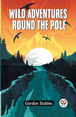 Wild Adventures Round The Pole by Stables Gordon