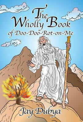 The Wholly Book of Doo-Doo-Rot-on-Me by Dubya, Jay