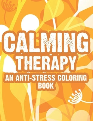 Calming Therapy An Anti-Stress Coloring Book: Mind Soothing Collection Of Illustrations To Color For Stress Relief, Coloring Pages With Intricate Desi by Quick, Color Me
