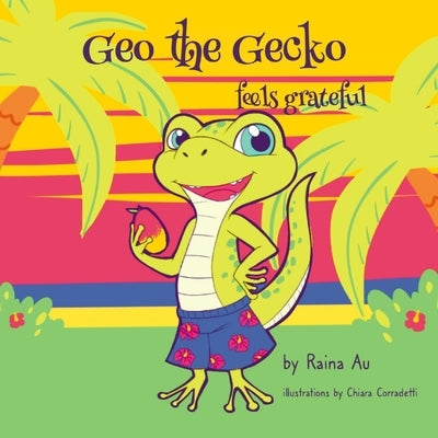 Geo the Gecko feels grateful: A Children's Book About Gratitude and Positivity by Au, Raina