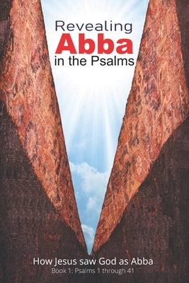 Revealing Abba in the Psalms: Book 1: How Jesus saw God as Abba by Fazio, John A.