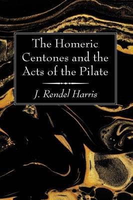 The Homeric Centones and the Acts of the Pilate by Harris, J. Rendel
