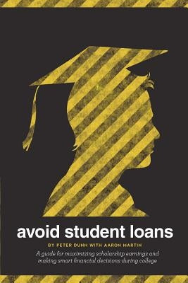 Avoid Student Loans: A guide for maximizing scholarship earnings and making smart financial decisions during college by Martin, Aaron