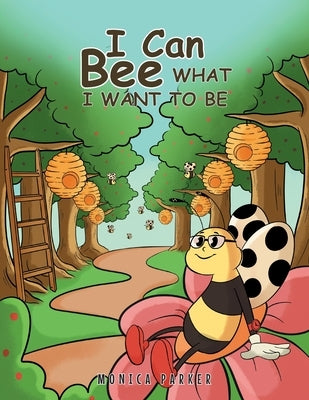 I Can Bee What I Want to Be by Parker, Monica