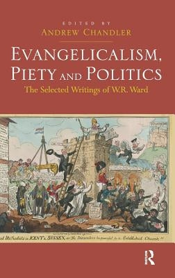 Evangelicalism, Piety and Politics: The Selected Writings of W.R. Ward by Chandler, Andrew
