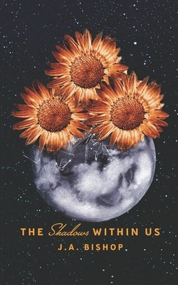 The Shadows Within Us by Bishop, J. a.