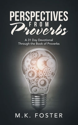 Perspectives from Proverbs: A 31 Day Devotional Through the Book of Proverbs by Foster, M. K.