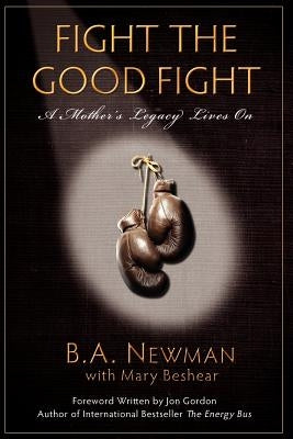 Fight the Good Fight: A Mother's Legacy Lives On by Newman, B. a.