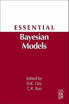 Essential Bayesian Models: A Derivative of Handbook of Statistics: Bayesian Thinking--Modeling and Computation, Volume 25 by Rao, C. R.