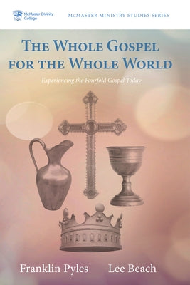 The Whole Gospel for the Whole World: Experiencing the Fourfold Gospel Today by Pyles, Franklin