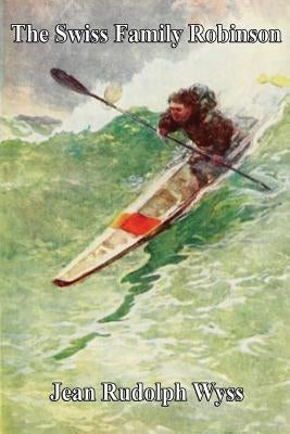 The Swiss Family Robinson by Wyss, Jean Rudolph