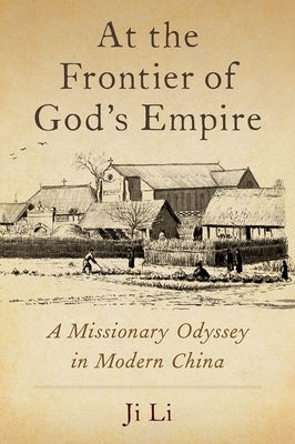 At the Frontier of God's Empire: A Missionary Odyssey in Modern China by Li, Ji
