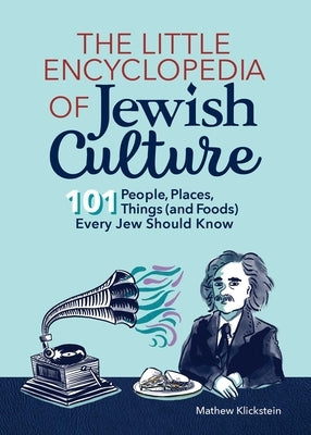 The Little Encyclopedia of Jewish Culture: 101 People, Places, Things (and Foods) Every Jew Should Know by Klickstein, Mathew