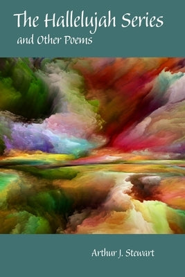 The Hallelujah Series and Other Poems by Stewart, Arthur J.