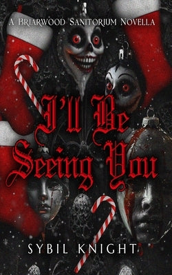 I'll Be Seeing You: Holiday Edition: A Briarwood Sanitorium Novella by Knight, Sybil