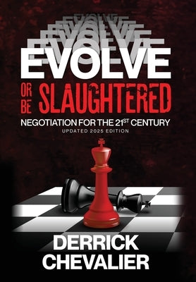 EVOLVE or Be Slaughtered: Negotiation for the 21st Century (UPDATED 2025 EDITION) by Chevalier, Derrick
